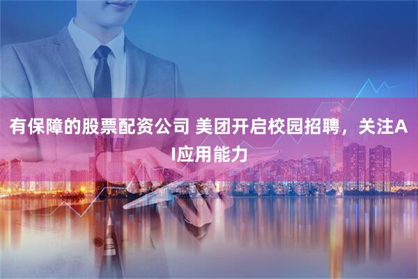 有保障的股票配资公司 美团开启校园招聘，关注AI应用能力